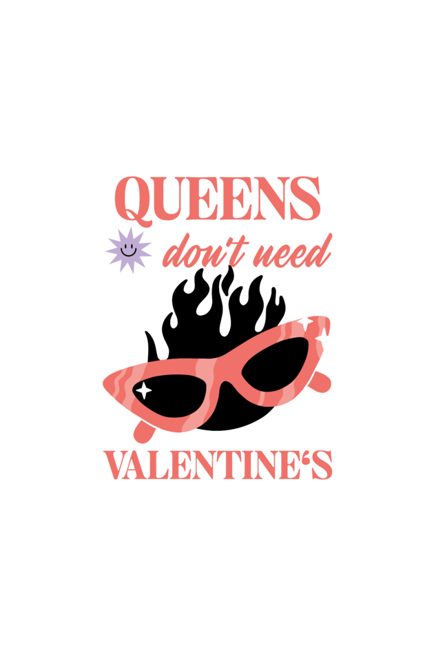 Queens don’t need Valentine’s